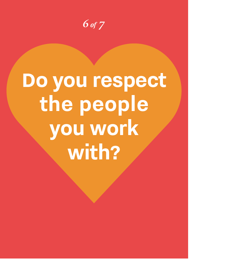 Do you respect the people you work with?